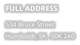FULL ADDRESS 534 Bruce Street Humboldt, SK.  S0K 2A0