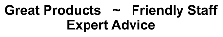 Great Products   ~   Friendly Staff Expert Advice